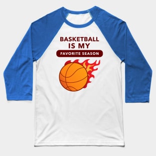 Basketball Is My Favorite Season (Flame) Baseball T-Shirt